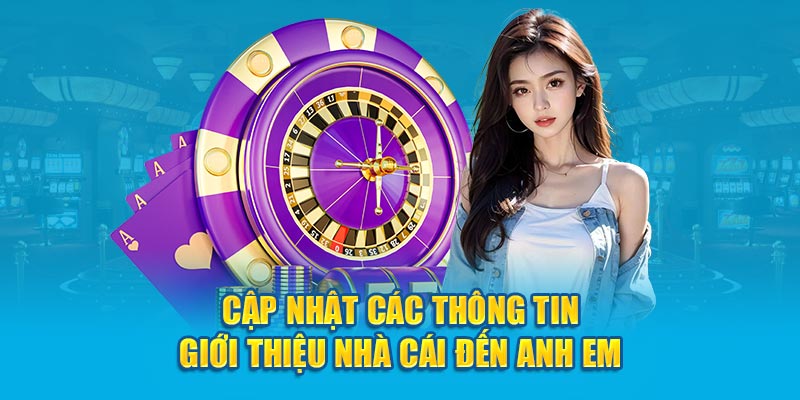Cập nhật các thông tin giới thiệu nhà cái đến anh em