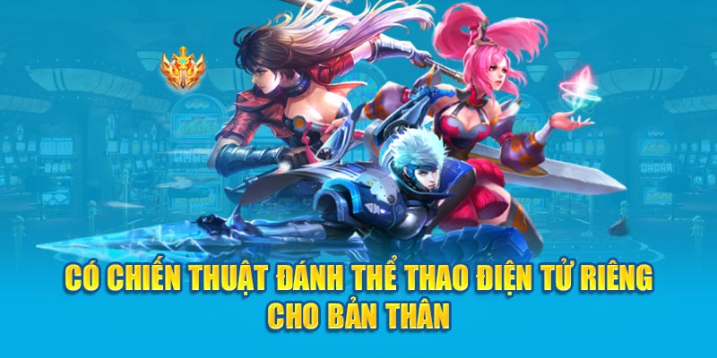 Có chiến thuật đánh thể thao điện tử riêng cho bản thân