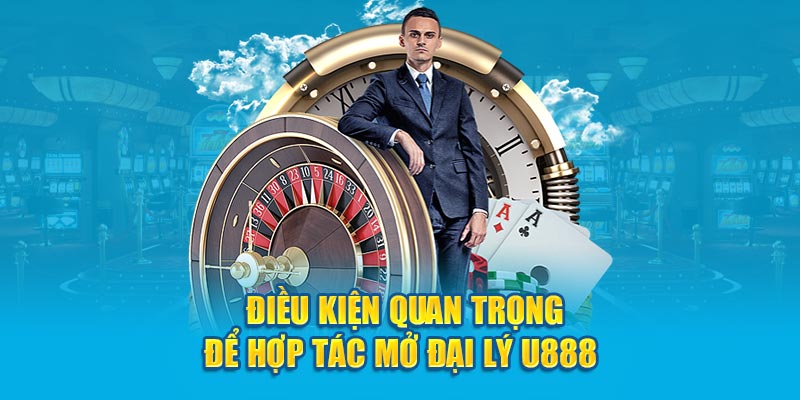 Điều kiện quan trọng để hợp tác mở đại lý U888