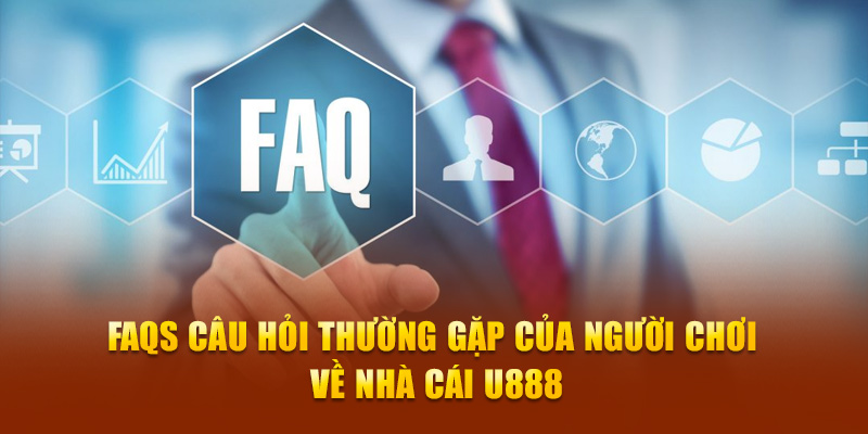 FAQs câu hỏi thường gặp của người chơi về nhà cái U888