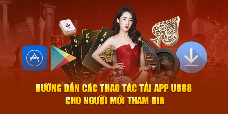 Hướng dẫn các thao tác tải app U888 cho người mới tham gia