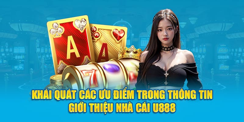 Khái quát các ưu điểm trong thông tin giới thiệu nhà cái U888