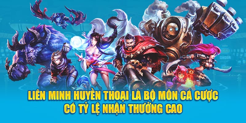Liên minh huyền thoại là bộ môn có tỷ lệ nhận thưởng cao