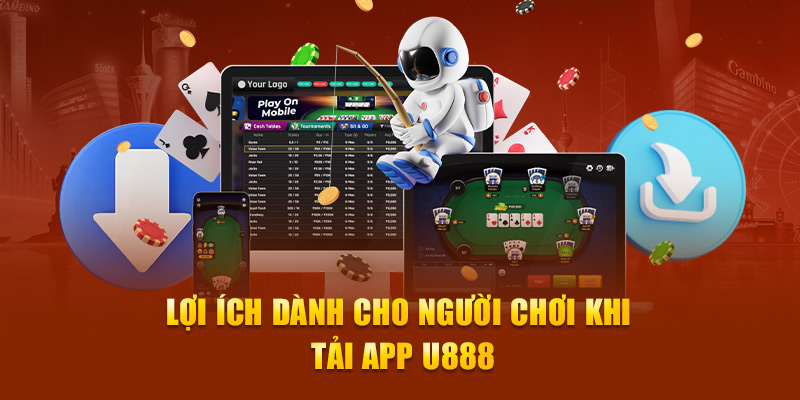 Lợi ích dành cho người chơi khi tải app U888