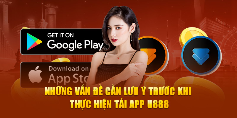 Những vấn đề cần lưu ý trước khi thực hiện tải app U888