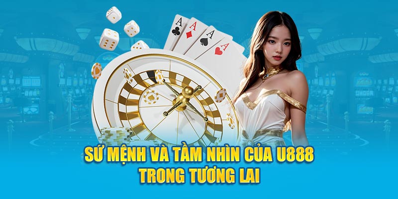 Sứ mệnh và tầm nhìn của U888 trong tương lai