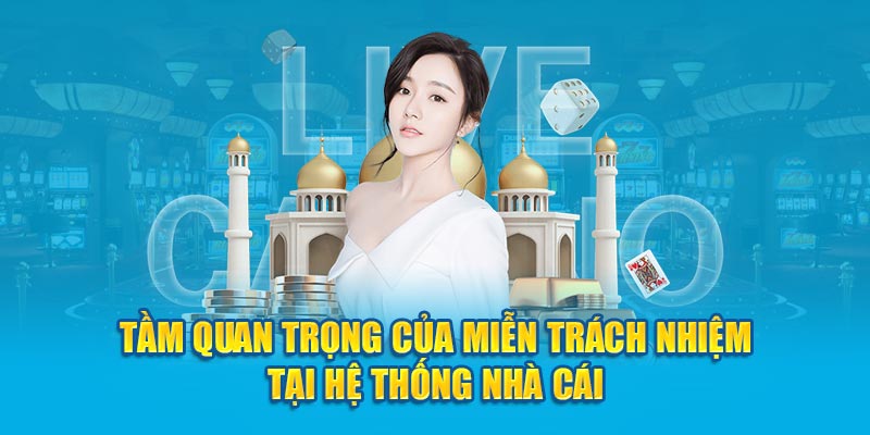 Tầm quan trọng của miễn trách nhiệm tại hệ thống nhà cái
