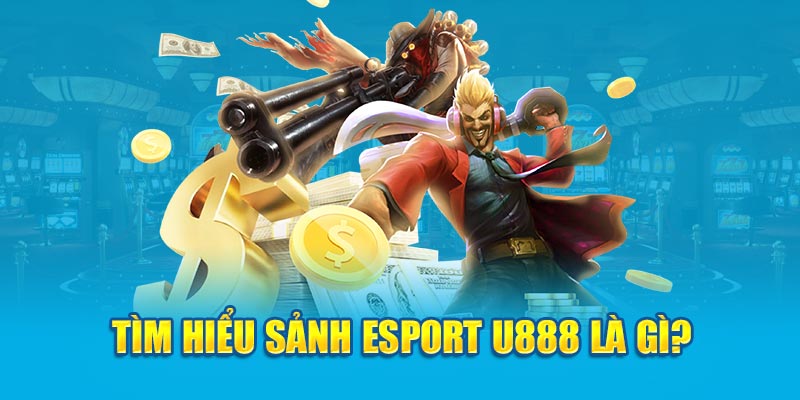 Tìm hiểu sảnh Esport U888 là gì?