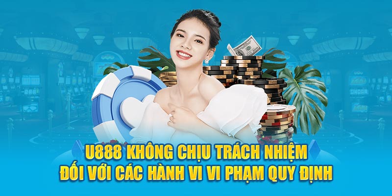 U888 không chịu trách nhiệm đối với các hành vi vi phạm quy định